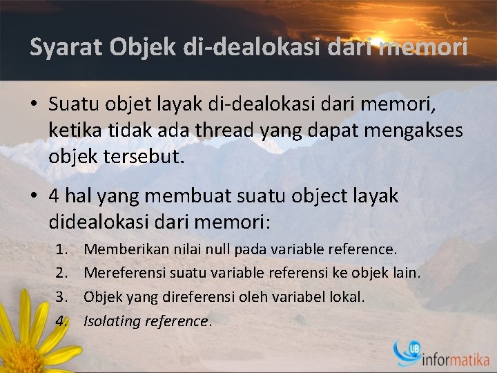 Syarat Objek di-dealokasi dari memori • Suatu objet layak di-dealokasi dari memori, ketika tidak