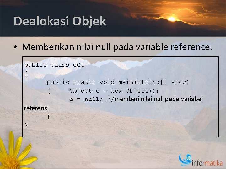 Dealokasi Objek • Memberikan nilai null pada variable reference. public class GC 1 {