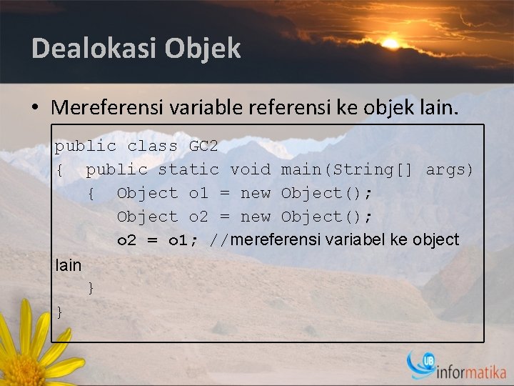 Dealokasi Objek • Mereferensi variable referensi ke objek lain. public class GC 2 {