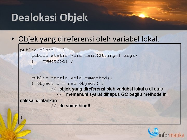 Dealokasi Objek • Objek yang direferensi oleh variabel lokal. public class GC 3 {