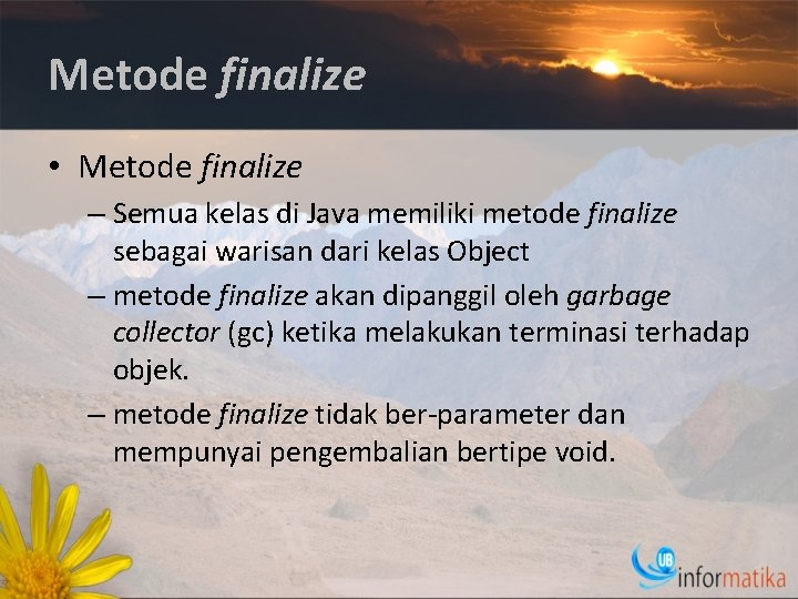 Metode finalize • Metode finalize – Semua kelas di Java memiliki metode finalize sebagai