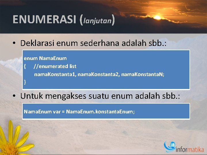 ENUMERASI (lanjutan) • Deklarasi enum sederhana adalah sbb. : enum Nama. Enum { //enumerated