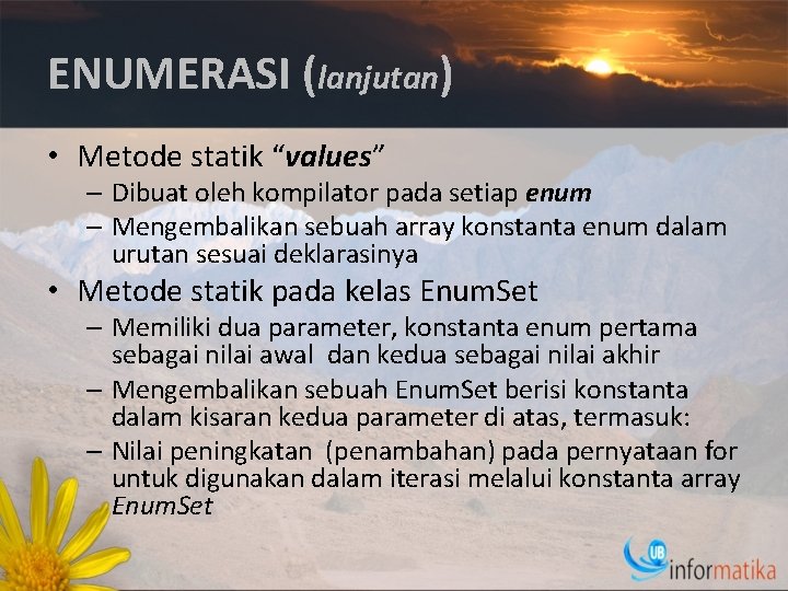 ENUMERASI (lanjutan) • Metode statik “values” – Dibuat oleh kompilator pada setiap enum –