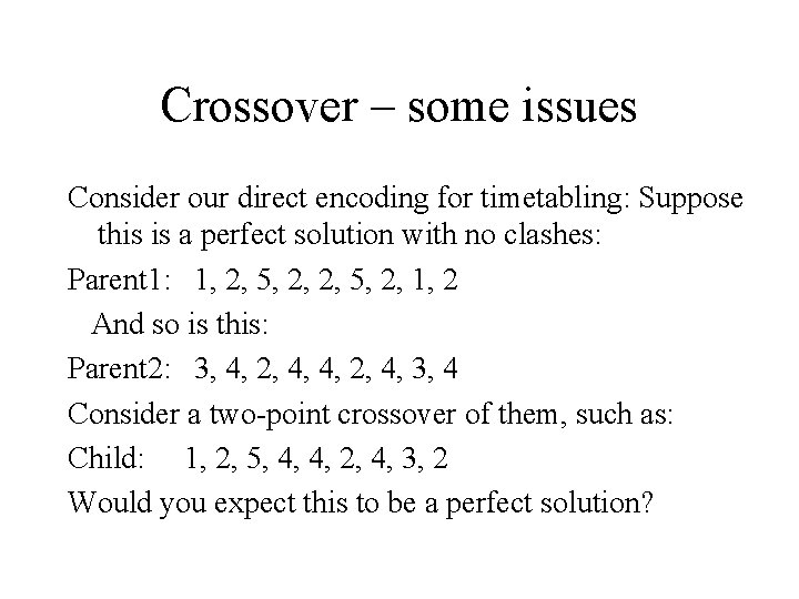 Crossover – some issues Consider our direct encoding for timetabling: Suppose this is a
