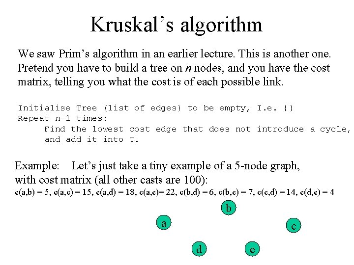 Kruskal’s algorithm We saw Prim’s algorithm in an earlier lecture. This is another one.