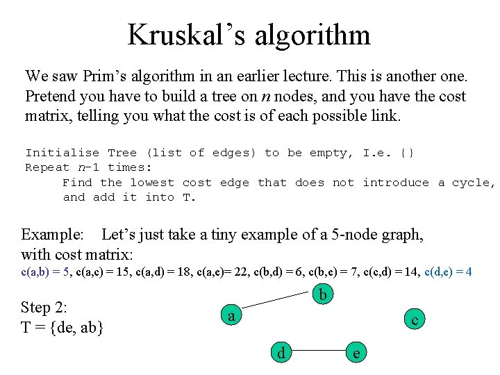 Kruskal’s algorithm We saw Prim’s algorithm in an earlier lecture. This is another one.