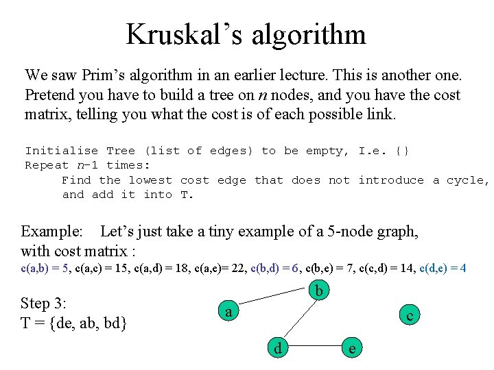 Kruskal’s algorithm We saw Prim’s algorithm in an earlier lecture. This is another one.