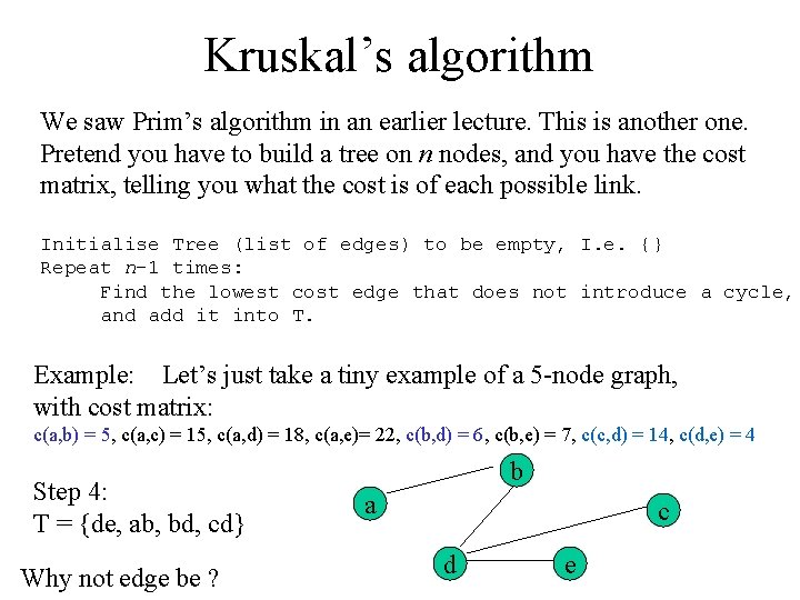 Kruskal’s algorithm We saw Prim’s algorithm in an earlier lecture. This is another one.