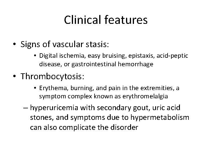 Clinical features • Signs of vascular stasis: • Digital ischemia, easy bruising, epistaxis, acid-peptic