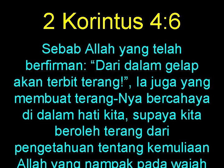 2 Korintus 4: 6 Sebab Allah yang telah berfirman: “Dari dalam gelap akan terbit