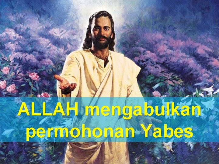 ALLAH mengabulkan permohonan Yabes 