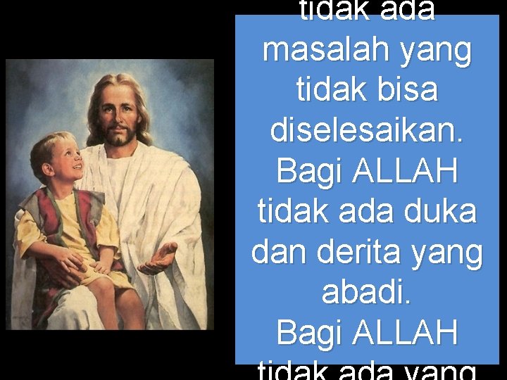 tidak ada masalah yang tidak bisa diselesaikan. Bagi ALLAH tidak ada duka dan derita