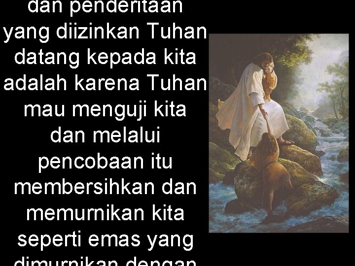 dan penderitaan yang diizinkan Tuhan datang kepada kita adalah karena Tuhan mau menguji kita