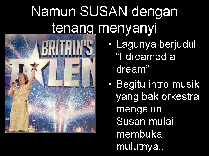 Namun SUSAN dengan tenang menyanyi • Lagunya berjudul “I dreamed a dream” • Begitu