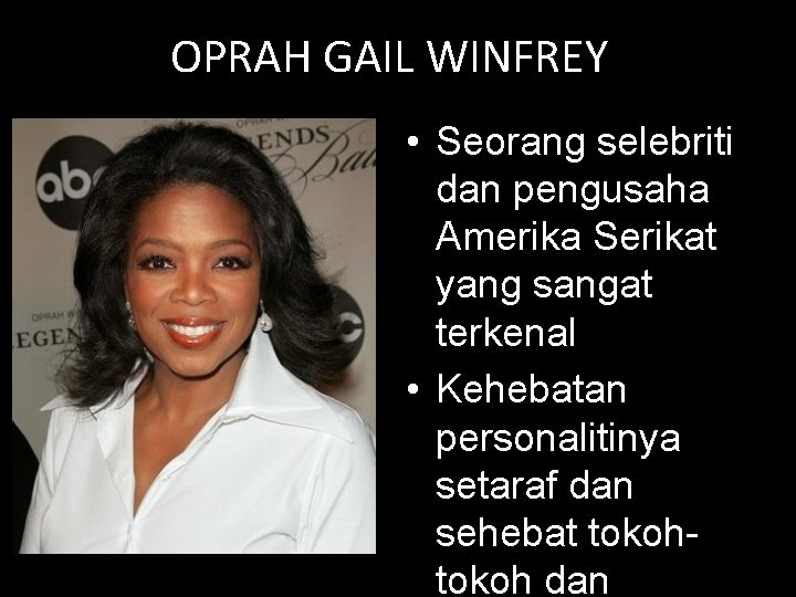 OPRAH GAIL WINFREY • Seorang selebriti dan pengusaha Amerika Serikat yang sangat terkenal •