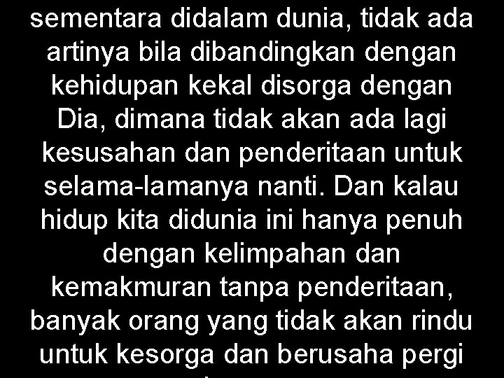 sementara didalam dunia, tidak ada artinya bila dibandingkan dengan kehidupan kekal disorga dengan Dia,