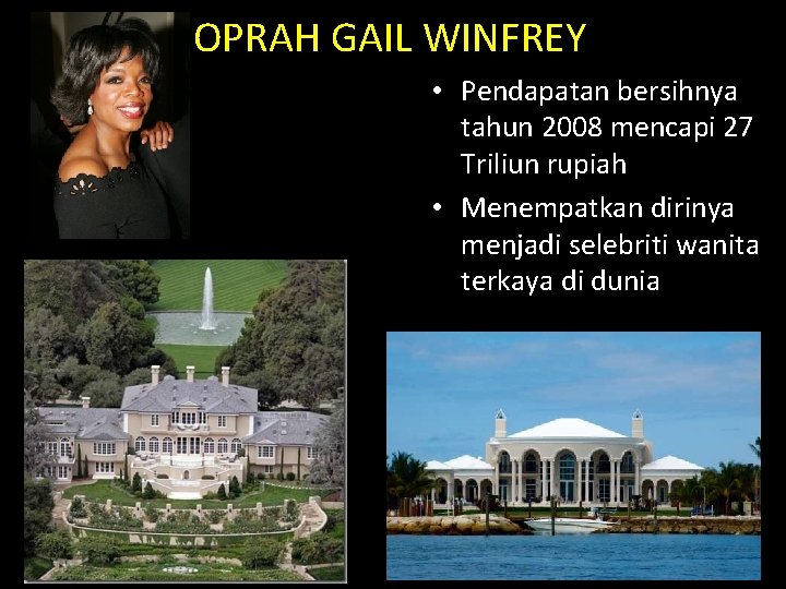 OPRAH GAIL WINFREY • Pendapatan bersihnya tahun 2008 mencapi 27 Triliun rupiah • Menempatkan