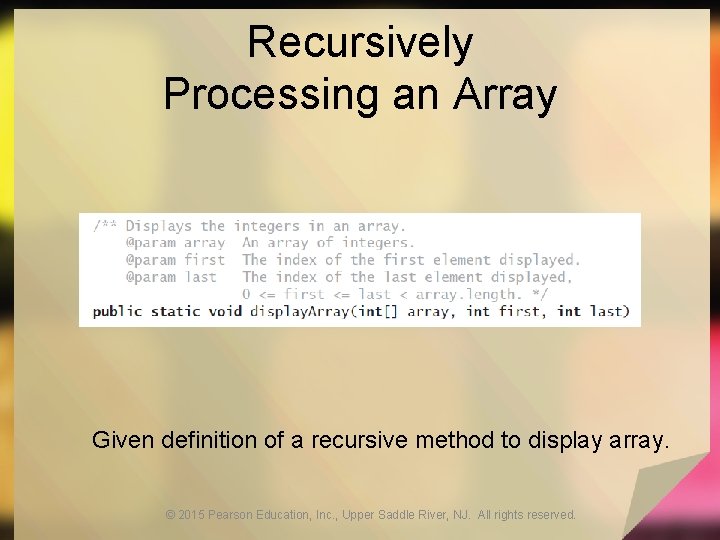 Recursively Processing an Array Given definition of a recursive method to display array. ©