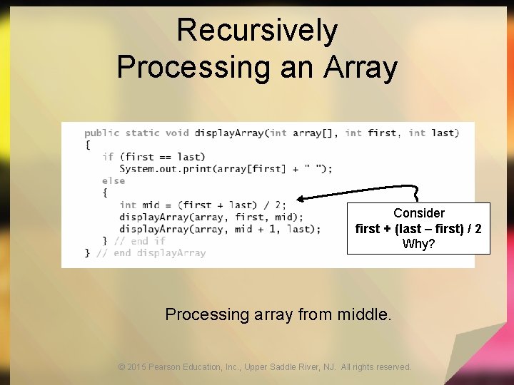 Recursively Processing an Array Consider first + (last – first) / 2 Why? Processing