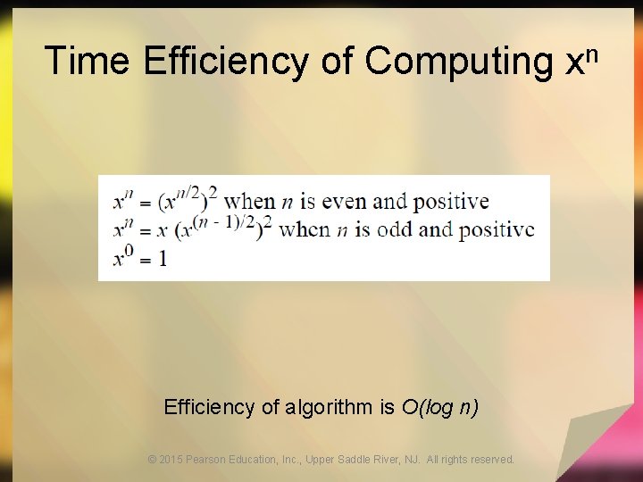 Time Efficiency of Computing xn Efficiency of algorithm is O(log n) © 2015 Pearson