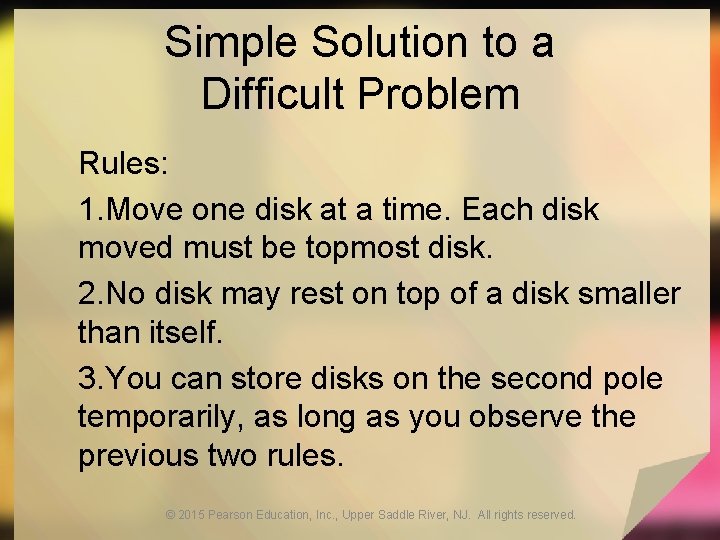 Simple Solution to a Difficult Problem Rules: 1. Move one disk at a time.