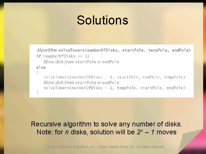 Solutions Recursive algorithm to solve any number of disks. Note: for n disks, solution