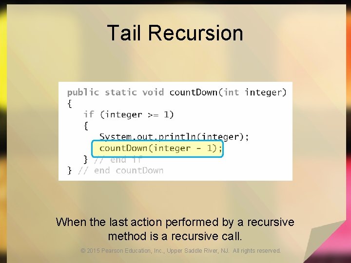 Tail Recursion When the last action performed by a recursive method is a recursive