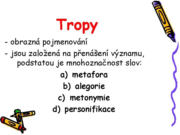 Tropy - obrazná pojmenování - jsou založená na přenášení významu, podstatou je mnohoznačnost slov: