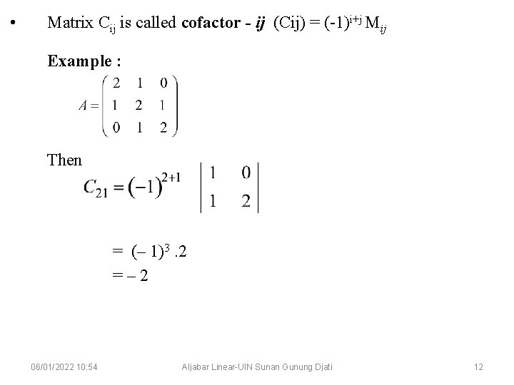  • Matrix Cij is called cofactor - ij (Cij) = (-1)i+j Mij Example
