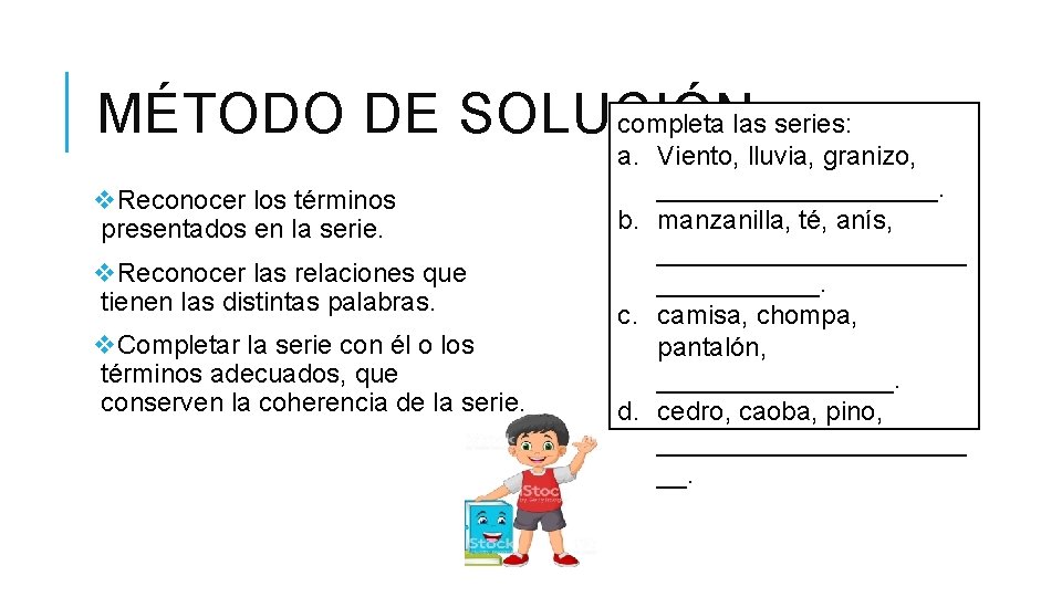 MÉTODO DE SOLUCIÓN completa las series: v. Reconocer los términos presentados en la serie.