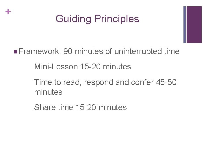 + Guiding Principles n Framework: 90 minutes of uninterrupted time Mini-Lesson 15 -20 minutes