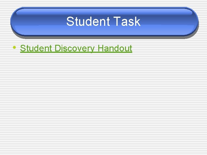 Student Task • Student Discovery Handout 