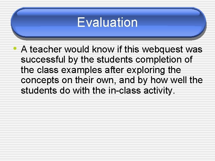 Evaluation • A teacher would know if this webquest was successful by the students