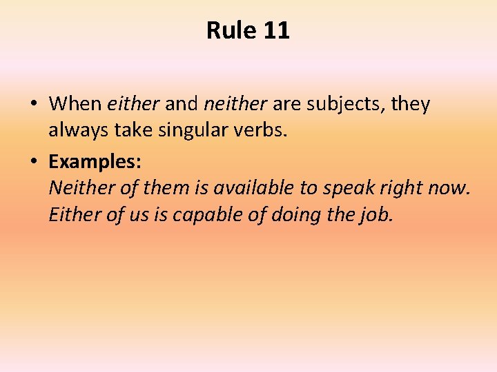 Rule 11 • When either and neither are subjects, they always take singular verbs.
