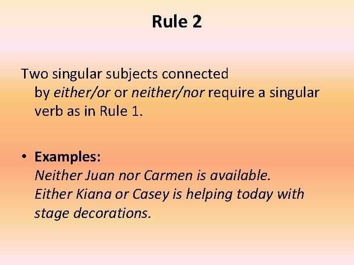 Rule 2 Two singular subjects connected by either/or or neither/nor require a singular verb