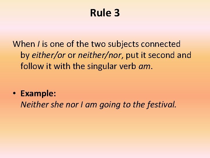 Rule 3 When I is one of the two subjects connected by either/or or