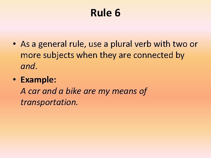 Rule 6 • As a general rule, use a plural verb with two or