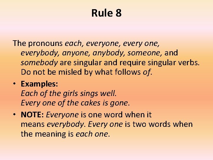 Rule 8 The pronouns each, everyone, everybody, anyone, anybody, someone, and somebody are singular
