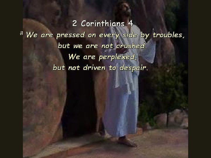 2 Corinthians 4 8 We are pressed on every side by troubles, but we