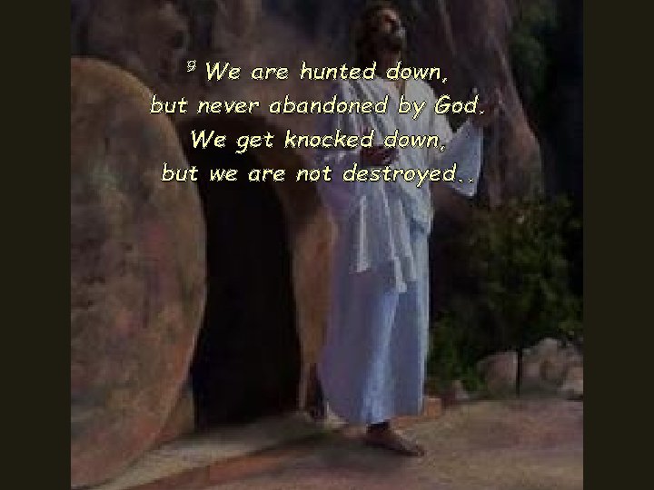 We are hunted down, but never abandoned by God. We get knocked down, but