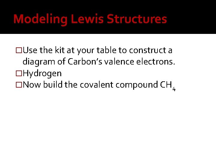 Modeling Lewis Structures �Use the kit at your table to construct a diagram of