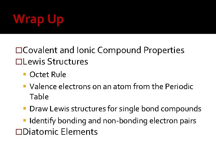 Wrap Up �Covalent and Ionic Compound Properties �Lewis Structures Octet Rule Valence electrons on