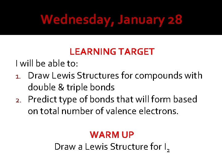 Wednesday, January 28 LEARNING TARGET I will be able to: 1. Draw Lewis Structures