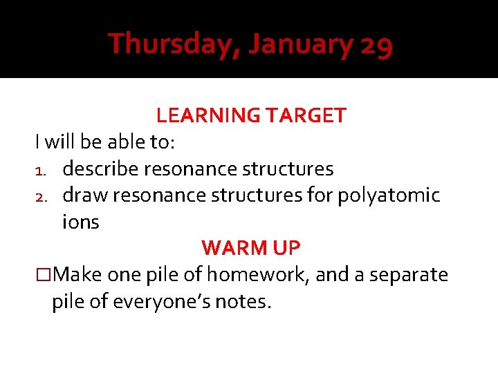 Thursday, January 29 LEARNING TARGET I will be able to: 1. describe resonance structures