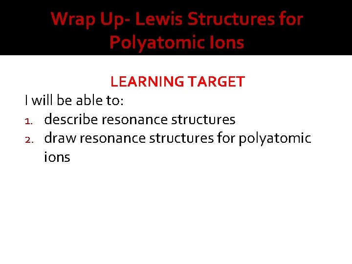 Wrap Up- Lewis Structures for Polyatomic Ions LEARNING TARGET I will be able to: