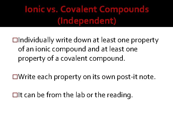 Ionic vs. Covalent Compounds (Independent) �Individually write down at least one property of an