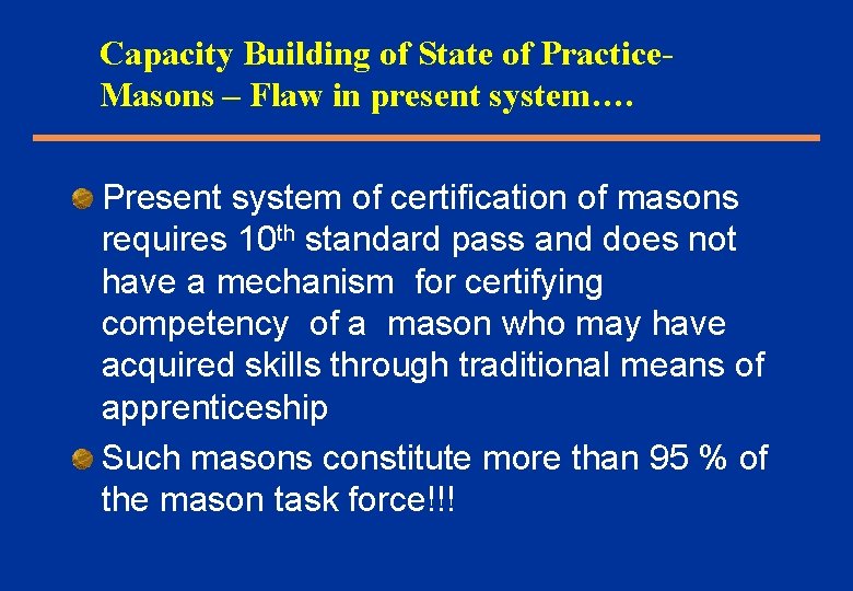 Capacity Building of State of Practice. Flaw– Flaw in Present System…. Masons in present