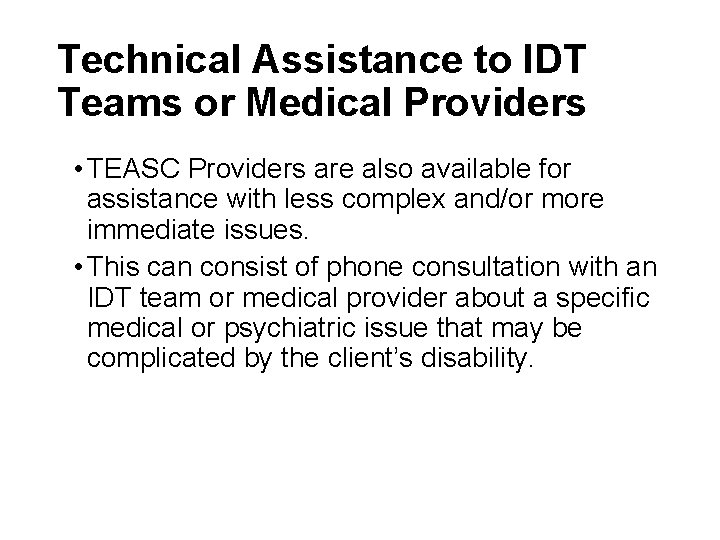 Technical Assistance to IDT Teams or Medical Providers • TEASC Providers are also available