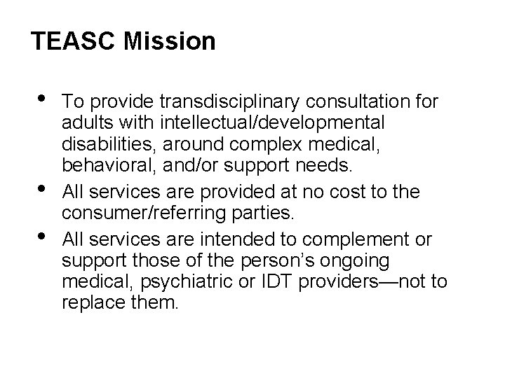 TEASC Mission • • • To provide transdisciplinary consultation for adults with intellectual/developmental disabilities,