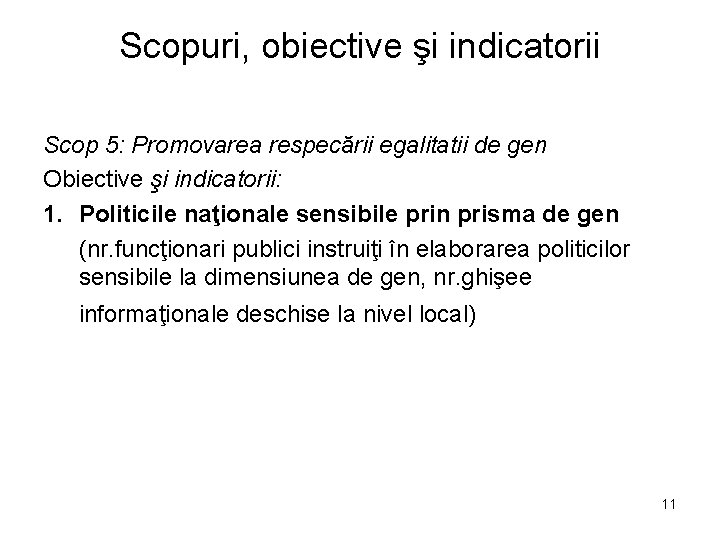 Scopuri, obiective şi indicatorii Scop 5: Promovarea respecării egalitatii de gen Obiective şi indicatorii: Scopuri, obiective şi indicatorii Scop 5: Promovarea respecării egalitatii de gen Obiective şi indicatorii: